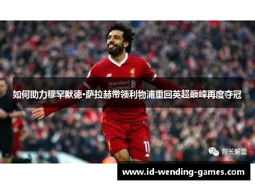 如何助力穆罕默德·萨拉赫带领利物浦重回英超巅峰再度夺冠