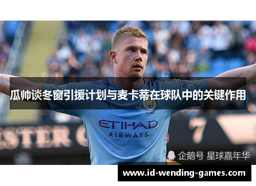 瓜帅谈冬窗引援计划与麦卡蒂在球队中的关键作用