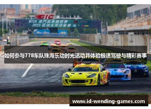 如何参与778车队珠海乐动时光活动并体验极速驾驶与精彩赛事