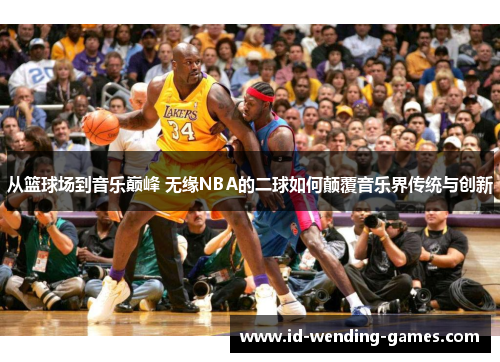 从篮球场到音乐巅峰 无缘NBA的二球如何颠覆音乐界传统与创新