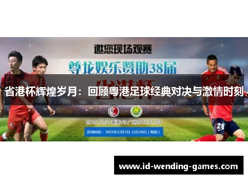 省港杯辉煌岁月：回顾粤港足球经典对决与激情时刻