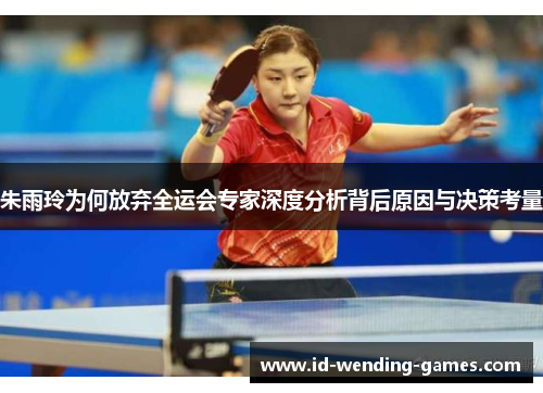 朱雨玲为何放弃全运会专家深度分析背后原因与决策考量