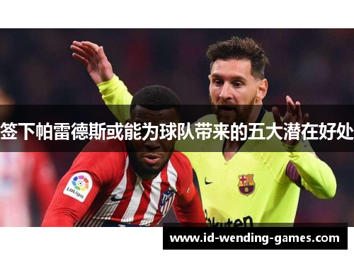 签下帕雷德斯或能为球队带来的五大潜在好处