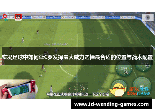 实况足球中如何让C罗发挥最大威力选择最合适的位置与战术配置