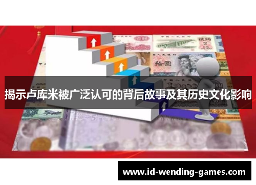 揭示卢库米被广泛认可的背后故事及其历史文化影响