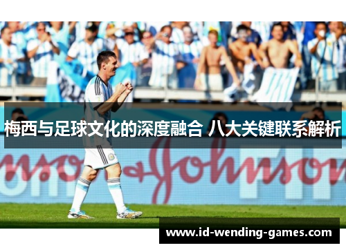 梅西与足球文化的深度融合 八大关键联系解析
