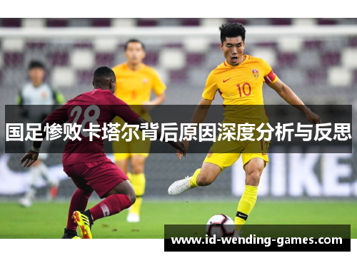 国足惨败卡塔尔背后原因深度分析与反思