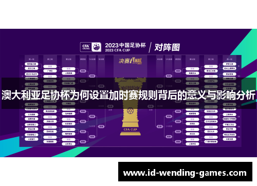 澳大利亚足协杯为何设置加时赛规则背后的意义与影响分析