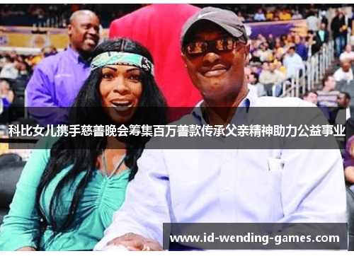 科比女儿携手慈善晚会筹集百万善款传承父亲精神助力公益事业