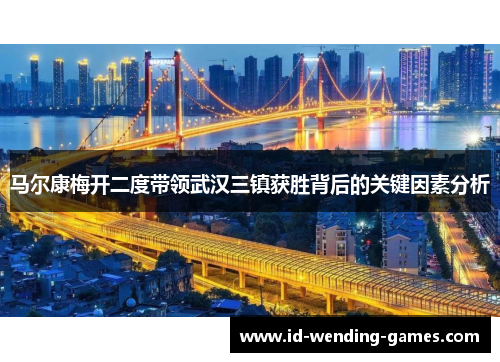 马尔康梅开二度带领武汉三镇获胜背后的关键因素分析